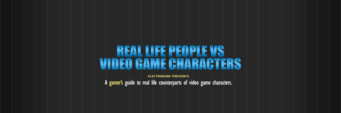 Video game characters and their real life counterparts Video game characters and their real life counterparts